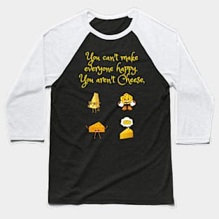 You can't make everyone happy you aren't cheese Baseball T-Shirt